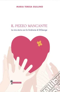 Il pezzo mancante. La mia storia con la sindrome di DiGeorge libro