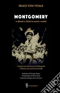 Montgomery. Un generale in Sicilia tra pensieri ed aneddoti. Catania non diventerà una Stalingrado e Palermo non sarà la mia tomba libro