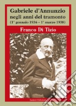 Gabriele d'Annunzio negli anni del tramonto. (1° gennaio 1936 - 1° marzo 1938) libro
