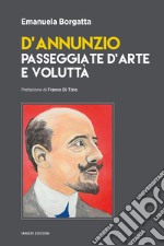 D'Annunzio. Passeggiate d'arte e voluttà libro