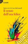 Il senso dell'ora felice libro