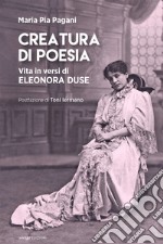 Creatura di poesia. Vita in versi di Eleonora Duse