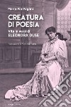 Creatura di poesia. Vita in versi di Eleonora Duse libro