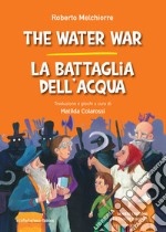 The water war-La battaglia dell'acqua. Ediz. bilingue libro