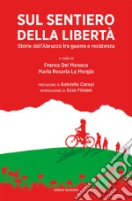 Sul sentiero della libertà. Storie dall`Abruzzo tra guerra e resistenza   libro usato