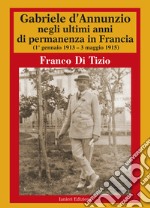 Gabriele d'Annunzio negli ultimi anni di permanenza in Francia (1 gennaio 1913-3 maggio 1915). Vol. 2 libro