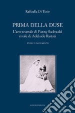 Prima della Duse. L'arte teatrale di Fanny Sadowski rivale di Adelaide Ristori. Studi e documenti libro