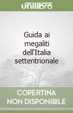 Guida ai megaliti dell'Italia settentrionale libro