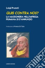 Quis contra nos? La massoneria nell'impresa fiumana di d'Annunzio libro