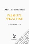 Presente senza fine libro di Pojaghi Bettoni Ottavia