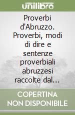 Proverbi d'Abruzzo. Proverbi, modi di dire e sentenze proverbiali abruzzesi raccolte dal vivo della voce libro