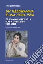 Un telegramma è una cosa viva. Telegrammi inediti della Duse a d'Annunzio (1896-1923) libro