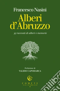 Alberi d'Abruzzo. 35 racconti di alberi e memorie libro