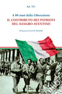 A 80 anni dalla liberazione. Il contributo dei patrioti del Sangro Aventino libro