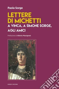Lettere di Michetti a Vinca, a Simone Sorge, agli amici libro