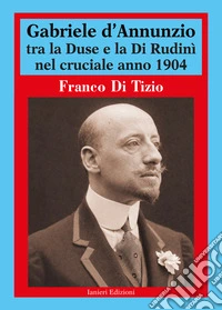 Gabriele d'Annunzio tra la Duse e la Di Rudinì nel cruciale anno 1904 libro