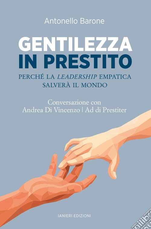 Gentilezza in prestito. Perché la leadership empatica salverà il mondo. Conversazione con Andrea Di Vincenzo, Ad di Prestiter