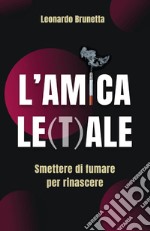 L'amica le(t)ale. Smettere di fumare per rinascere