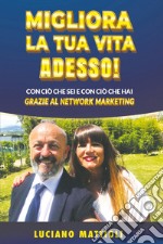 Migliora la tua vita adesso! Con ciò che sei e con ciò che hai grazie al network marketing libro