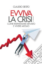 Evviva la crisi! Come risparmiare e vivere meglio