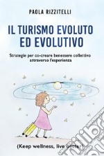 Il turismo evoluto ed evolutivo. Strategie per co-creare benessere collettivo attraverso l'esperienza libro