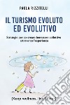 Il turismo evoluto ed evolutivo. Strategie per co-creare benessere collettivo attraverso l'esperienza libro