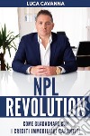 NPL revolution: come guadagnare con i crediti immobiliari garantiti libro