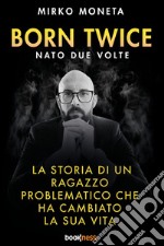 Born twice. Nato 2 volte. La storia di un ragazzo problematico che ha cambiato la sua vita