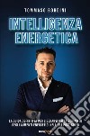 Intelligenza energetica. La guida definitiva per liberarsi dalla schiavitù degli aumenti energetici nell'era post-Covid. Nuova ediz. libro