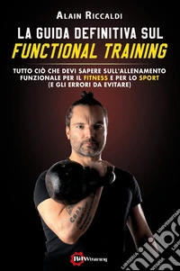 Guida definitiva sul functional training. Tutto ciò che devi sapere sull'allenamento funzionale per il fitness e per lo sport (e gli errori da evitare) (La) libro