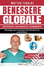 Benessere globale. Osteopatia, Naturopatia, Fisioterapia. Strategie per il recupero funzionale e la prevenzione libro