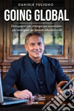 Going Global. Distinguersi con strategie personalizzate per emergere nei mercati internazionali libro