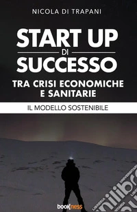 Start up di successo tra crisi economiche e sanitarie. Il modello sostenibile libro