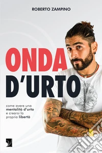 Onda d'urto. Come avere una mentalità d'urto e crearsi la propria libertà libro