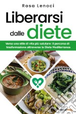 Liberarsi dalle diete. Verso uno stile di vita più salutare: il percorso di trasformazione attraverso la Dieta Mediterranea