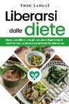 Liberarsi dalle diete. Verso uno stile di vita più salutare: il percorso di trasformazione attraverso la Dieta Mediterranea libro