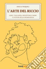 L'arte del riccio. Come i tuoi capelli riflettono l'anima e il potere della chioma mossa libro