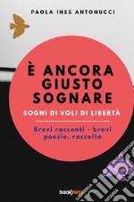 È ancora giusto sognare. Sogni di voli di libertà. Nuova ediz.