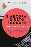 È ancora giusto sognare. Sogni di voli di libertà. Nuova ediz. libro di Antonucci Paola Ines