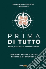 Pr1ma di tutto. Etica, passione e professionalità. Consigli per un centro estetico di successo