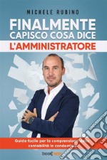 Finalmente capisco cosa dice l'amministratore. Guida facile per la comprensione della contabilità in condominio libro