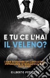 E tu ce l'hai il veleno? Come diventare un consulente immobiliare internazionale di successo. Nuova ediz. libro