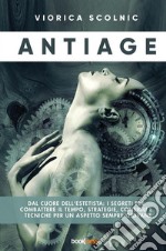 Antiage. Dal cuore dell'estetista: i segreti per combattere il tempo, strategie, consigli e tecniche per un aspetto sempre giovane libro