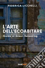 L'arte dell'ecoabitare. Guida al green relooking libro