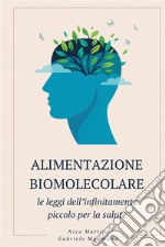 Alimentazione biomolecolare. Le leggi dell'infinitamente piccolo per la salute. Nuova ediz. libro