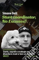 Stunt coordinator, no excuses! Storie, segreti e strategie per diventare stunt e fare un mestiere unico. Nuova ediz.