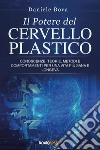 Il potere del cervello plastico. Conoscenze, teorie, metodi e comportamenti per una vita più sana e longeva libro