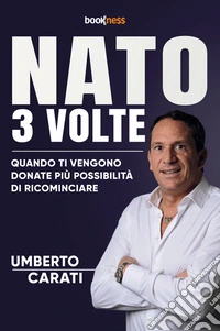 Nato 3 volte. Quando ti vengono donate più possibilità di ricominciare. Nuova ediz. libro