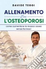 Allenamento con l'osteoporosi. Come aumentare la massa ossea senza farmaci libro