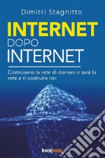 Internet dopo internet. Costruiamo la rete di domani o sarà la rete a ri-costruire noi libro